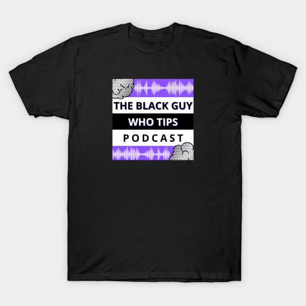 TBGWT Podcast T-Shirt by The Black Guy Who Tips Podcast